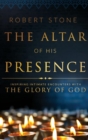 Image for The Altar of His Presence : Inspiring Intimate Encounters with the Glory of God