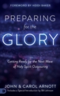 Image for Preparing for the Glory : Getting Ready for the Next Wave of Holy Spirit Outpouring