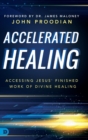 Image for Accelerated Healing : Accessing Jesus&#39; Finished Work of Divine Healing