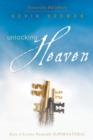 Image for Unlocking Heaven : Keys to Living Naturally Supernatural