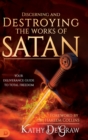 Image for Discerning and Destroying the Works of Satan : Your Deliverance Guide to Total Freedom