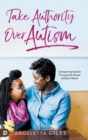 Image for Take Authority Over Autism : Conquering Autism Through the Power of God&#39;s Word