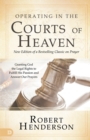Image for Operating in the courts of Heaven  : granting God the legal rights to fulfill His passion and answer our prayers
