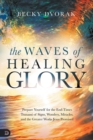 Image for The waves of healing glory  : prepare yourself for the end-times tsunami of signs, wonders, miracles, and the greater works Jesus promised