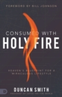 Image for Consumed with holy fire  : heaven&#39;s blueprint for a miraculous lifestyle