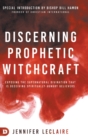 Image for Discerning Prophetic Witchcraft : Exposing the Supernatural Divination that is Deceiving Spiritually-Hungry Believers