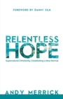 Image for Relentless Hope : Supernatural Christianity: Establishing a New Normal