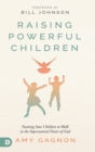 Image for Raising Powerful Children : Training Your Children to Walk in the Supernatural Power of God