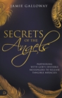 Image for Secrets of the Angels : Partnering with God&#39;s Invisible Messengers to Release Tangible Miracles