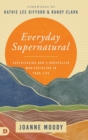 Image for Everyday Supernatural : Experiencing God&#39;s Unexpected Manifestation in Your Life
