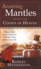 Image for Receiving Mantles from the Courts of Heaven : Supernatural Empowerment to Fulfill the Call of God on Your Life