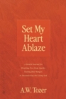 Image for Set My Heart Ablaze : A Guided Journal for Breaking Free from Apathy, Fueling Holy Hunger, and Encountering the Living God: With Selected Readings from The Pursuit of God, The Knowledge of the Holy, T