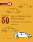 Image for Draw 50 cars, trucks, and motorcycles: the step-by-step way to draw dragsters, vintage cars, dune buggies, mini choppers, and much more