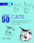 Image for Draw 50 cats: the step-by-step way to draw domestic breeds, wild cats, cuddly kittens and famous felines