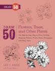 Image for Draw 50 Flowers, Trees, and Other Plants: The Step-by-Step Way to Draw Orchids, Weeping Willows, Prickly Pears, Pineapples and Many More...