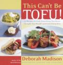 Image for This Can&#39;t Be Tofu!: 75 Recipes to Cook Something You Never Thought You Would--and Love Every Bite