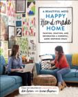 Image for A beautiful mess happy handmade home: a room-by-room guide to painting, crafting, and decorating a cheerful, more inspiring space