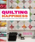 Image for Quilting happiness: projects, inspiration, and ideas to make quilting more joyful