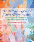 Image for The oil painting course you&#39;ve always wanted: guided lessons for beginners &amp; experienced artists