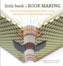 Image for Little Book of Book Making: Timeless Techniques and Fresh Ideas for Beautiful Handmade Books