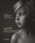 Image for Capture the Moment: The Modern Photographer&#39;s Guide to Finding Beauty in Everyday and Family Life