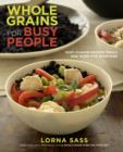 Image for Whole Grains for Busy People: Fast, Flavor-Packed Meals and More for Everyone