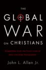 Image for Global War on Christians: Dispatches from the Front Lines of Anti-Christian Persecution