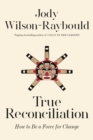 Image for True reconciliation  : how to be a force for change
