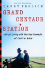 Image for Grand Centaur Station : Unruly Living With the New Nomads of Central Asia