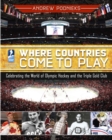 Image for Where Countries Come to Play: Celebrating the World of Olympic Hockey and the Triple Gold Club