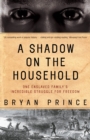 Image for A Shadow on the Household : One Enslaved Family&#39;s Incredible Struggle for Freedom