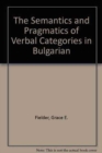 Image for The Semantics and Pragmatics of Verbal Categories in Bulgarian