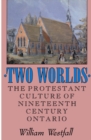Image for Two Worlds : The Protestant Culture of Nineteenth-Century Ontario : Volume 2
