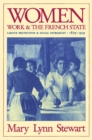 Image for Women, Work, and the French State : Labour Protection and Social Patriarchy, 1879-1919
