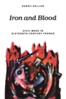 Image for Iron and Blood : Civil Wars in Sixteenth-Century France
