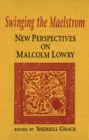 Image for Swinging the Maelstrom : New Perspectives on Malcolm Lowry