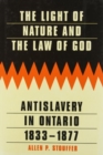Image for The Light of Nature and the Law of God : Antislavery in Ontario, 1833-1877 : Volume 14