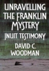Image for Unravelling the Franklin Mystery : Inuit Testimony