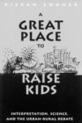 Image for A Great Place to Raise Kids : Interpretation, Science, and the Rural-Urban Debate