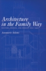 Image for Architecture in the family way  : doctors, houses, and women, 1870-1900 : Volume 4