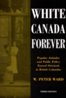 Image for White Canada forever  : popular attitudes and public policy toward Orientals in British Columbia : Volume 8