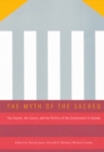 Image for The myth of the sacred  : the charter, the courts and the politics of the constitution in Canada