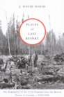 Image for Places of last resort  : the expansion of the farm frontier into the Boreal Forest in Canada, c.1910-1940