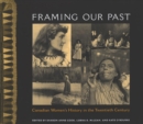 Image for Framing Our Past : Constructing Canadian Women&#39;s History in the Twentieth Century