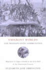 Image for Emigrant worlds and transatlantic communities  : migration to Upper Canada in the first half of the nineteenth century : Volume 24