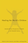 Image for Healing the World&#39;s Children : Interdisciplinary Perspectives on Child Health in the Twentieth Century : Volume 33