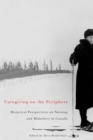 Image for Caregiving on the periphery  : historical perspectives on nursing in Canada