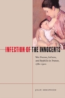 Image for Infection of the innocents  : wet nurses, infants, and syphilis in France, 1780-1900