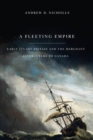 Image for A fleeting empire  : early Stuart Britain and the merchant adventures to Canada