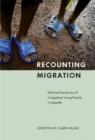 Image for Recounting migration  : political narratives of Congolese young people in Uganda
